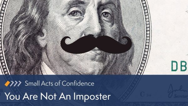 Small Acts of Confidence: You Are Not An Imposter