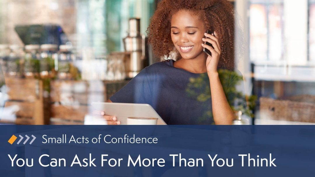 Small Acts of Confidence: You Can Ask For More Than You Think