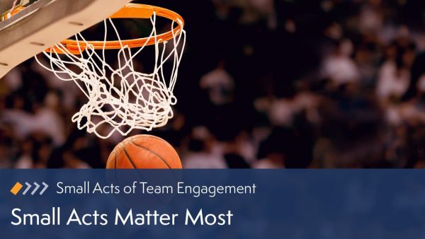 Small Acts of Team Engagement: Small Acts Matter Most