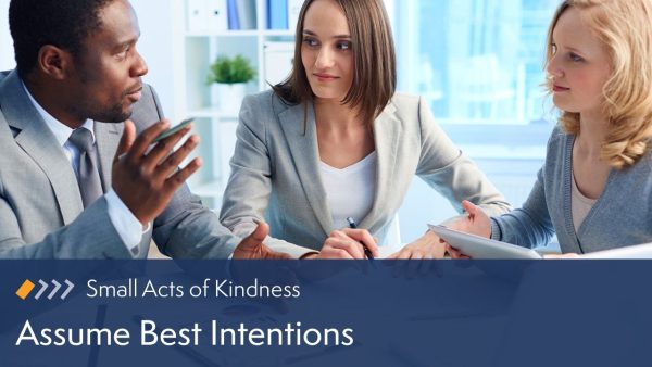 Small Acts of Kindness: Assume Best Intentions