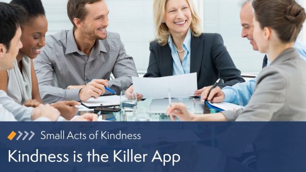 Small Acts of Kindness: Kindness is the Killer App