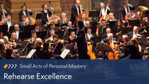 Small Acts of Personal Mastery: Rehearse Excellence