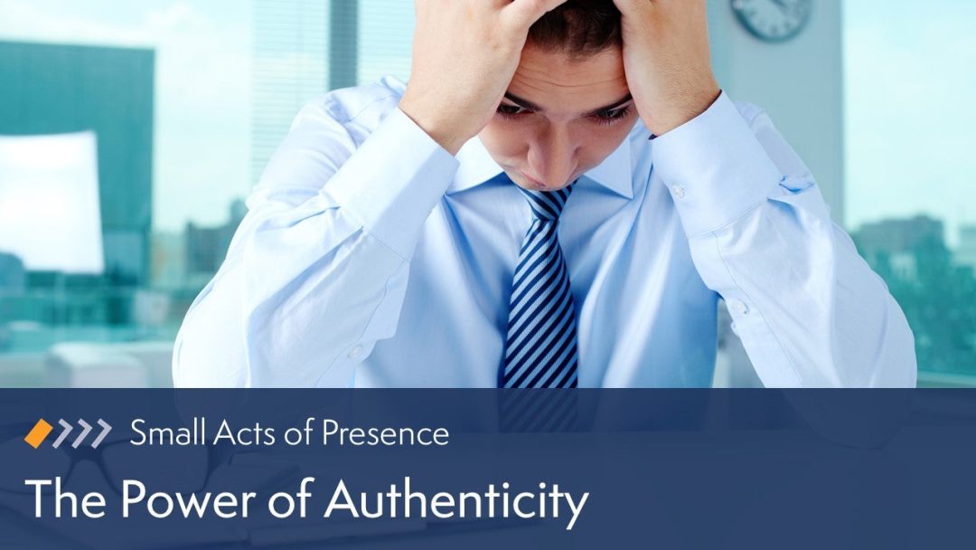 Small Acts of Presence: The Power of Authenticity