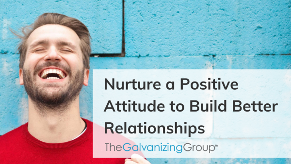 Nurture a Positive Attitude to Build Better Relationships