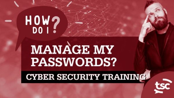 Cyber Security Awareness: How Do I Manage My Passwords?