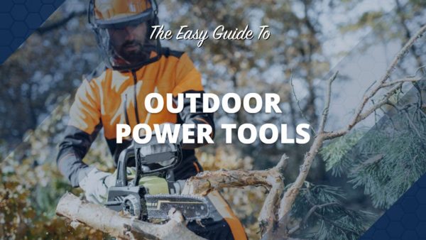 The Easy Guide to Outdoor Power Tools