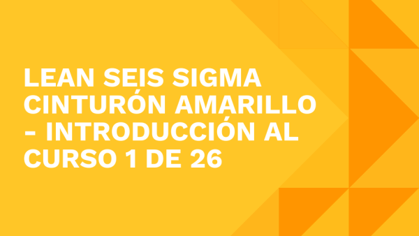 Lean Seis Sigma Cinturón Amarillo: Introducción al curso 1 de 26