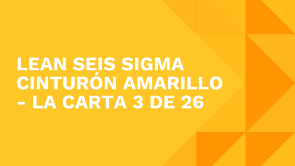 Lean Seis Sigma Cinturón Amarillo: La Carta 3 de 26