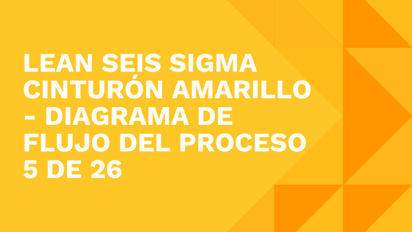 Lean Seis Sigma Cinturón Amarillo: Diagrama de flujo del proceso 5 de 26
