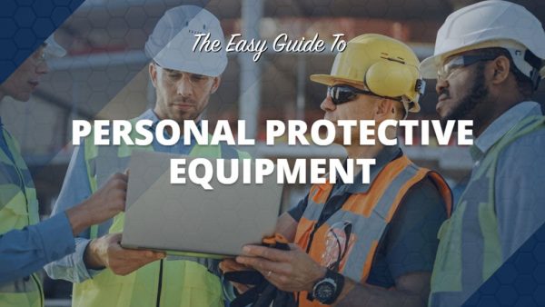 The Easy Guide to Personal Protective Equipment