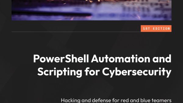 PowerShell Automation and Scripting for Cybersecurity