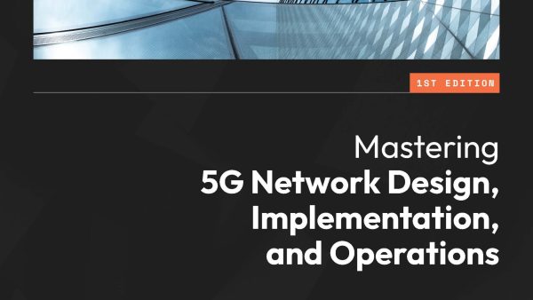 Mastering 5G Network Design, Implementation, and Operations