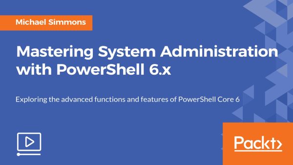 Mastering System Administration with PowerShell 6.x