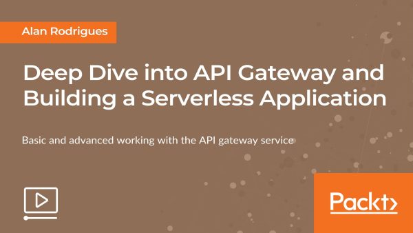 Deep Dive into API Gateway  and Building a Serverless Application