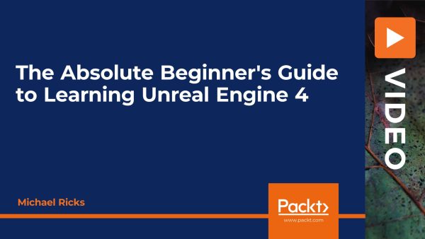 The Absolute Beginner's Guide to Learning Unreal Engine 4