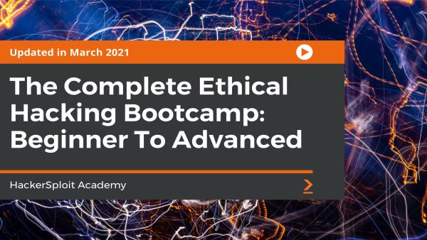 The Complete Ethical Hacking Bootcamp: Beginner To Advanced