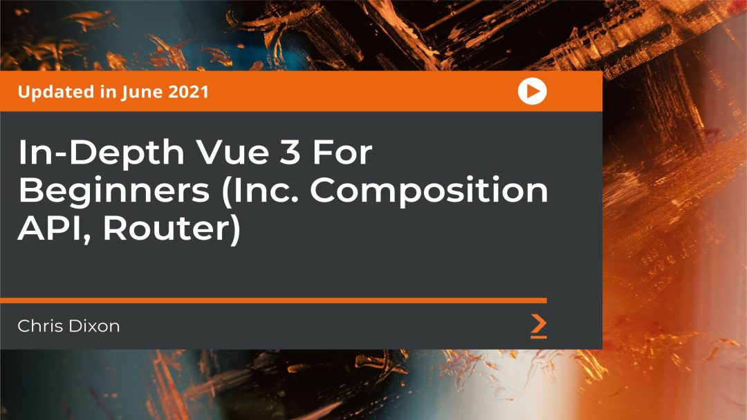 In-Depth Vue 3 For Beginners (Inc. Composition API, Router)