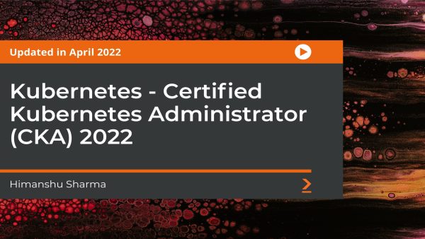 Kubernetes: Certified Kubernetes Administrator (CKA) 2022