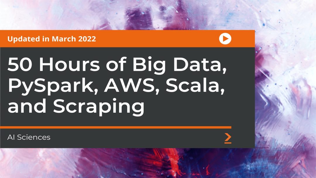 50 Hours of Big Data, PySpark, AWS, Scala, and Scraping