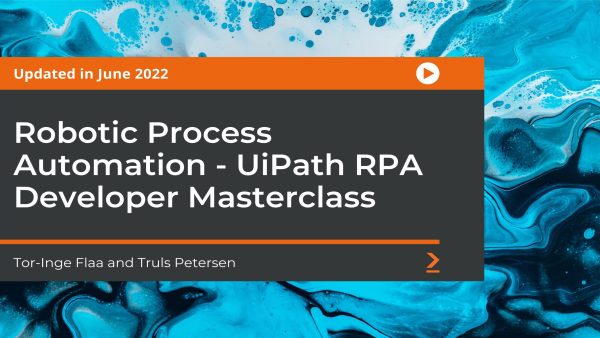 Robotic Process Automation: UiPath RPA Developer Masterclass