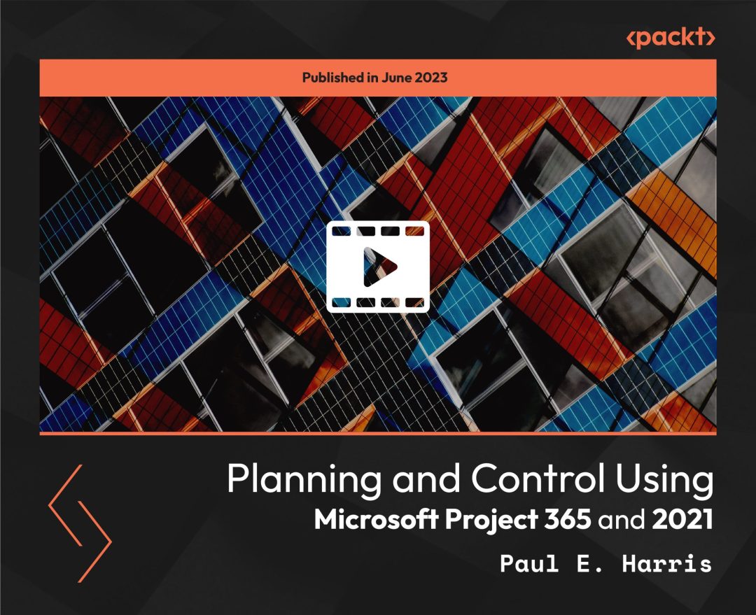 Planning and Control Using Microsoft Project 365 and 2021