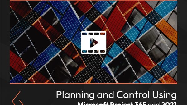Planning and Control Using Microsoft Project 365 and 2021