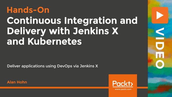 Hands-On Continuous Integration and Delivery with Jenkins X and Kubernetes