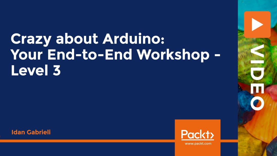 Crazy about Arduino: Your End-to-End Workshop: Level 3