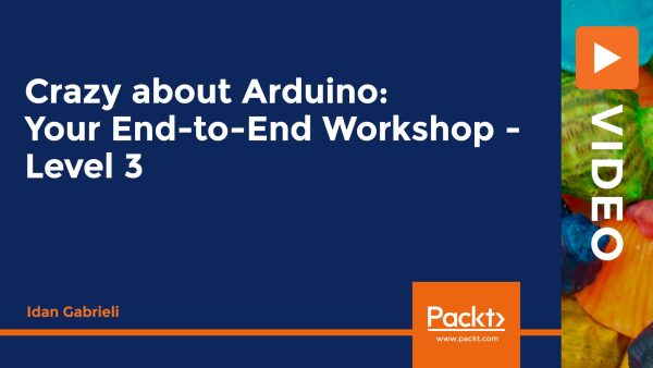 Crazy about Arduino: Your End-to-End Workshop: Level 3