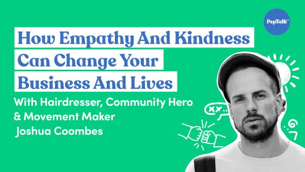How Empathy and Kindness Can Change Your Business and Lives