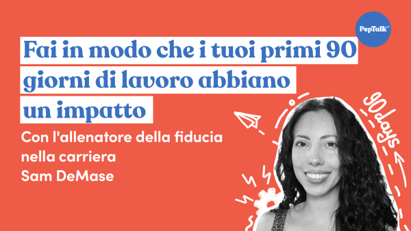 Fai in modo che i tuoi primi 90 giorni di lavoro abbiano un impatto