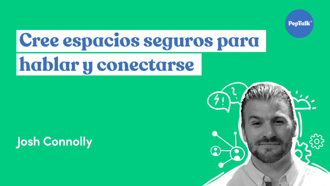 Cree espacios seguros para hablar y conectarse