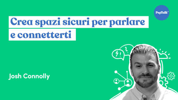 Crea spazi sicuri per parlare e connetterti
