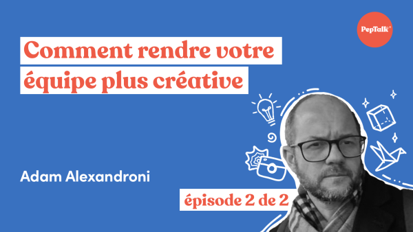 Comment rendre votre équipe plus créative épisode 2 de 2