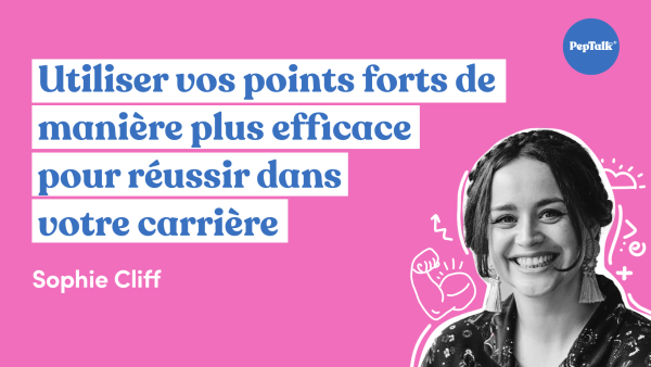 Utiliser vos points forts de mani√®re plus efficace pour réussir dans votre carri√®re