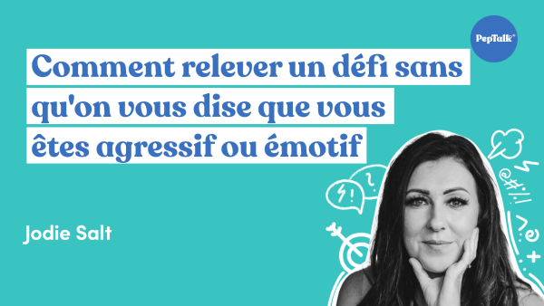 Comment relever un défi sans qu'on vous dise que vous √™tes agressif ou émotif