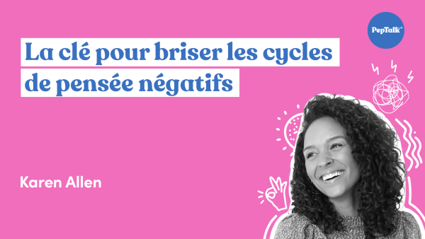 La clé pour briser les cycles de pensée négatifs