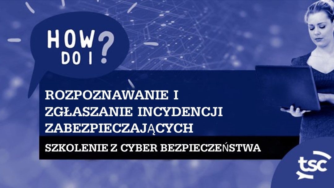 ≈öwiadomo≈õƒá bezpiecze≈Ñstwa cybernetycznego: jak rozpoznaƒá i zg≈Çosiƒá incydenty zwiƒÖzane z bezpiecze≈Ñstwem?