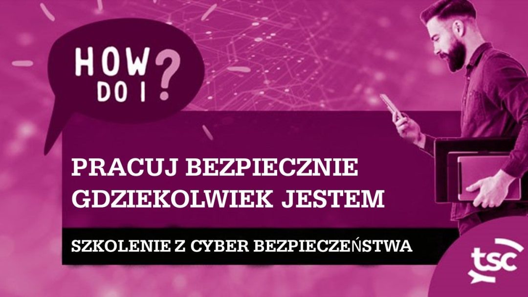 ≈öwiadomo≈õƒá bezpiecze≈Ñstwa cybernetycznego: jak bezpiecznie pracowaƒá, gdziekolwiek siƒô znajdujƒô?  (Dom / Zdalny / Hybrydowy)