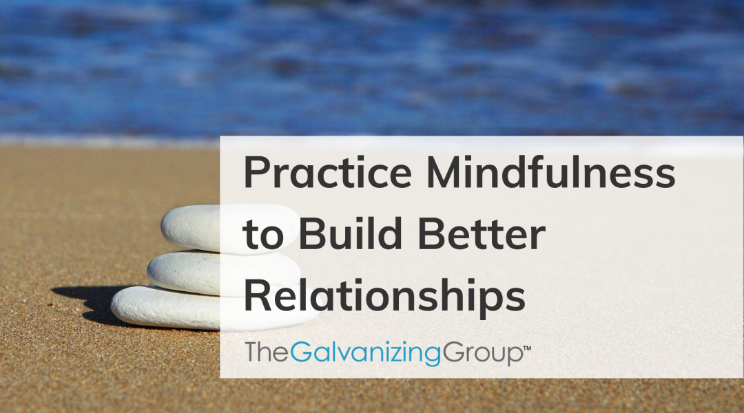 Practice Mindfulness to Build Better Relationships