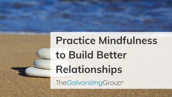 Practice Mindfulness to Build Better Relationships