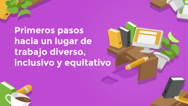 Primeros pasos hacia un lugar de trabajo diverso, inclusivo y equitativo