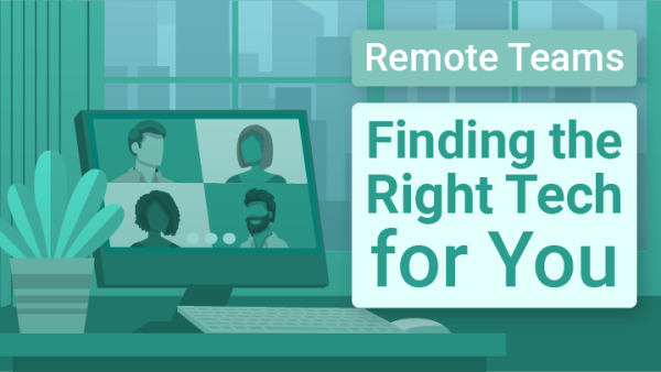 Remote Teams: Finding the Right Tech for You
