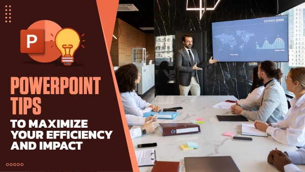 PowerPoint Tips to Maximize Your Efficiency and Impact