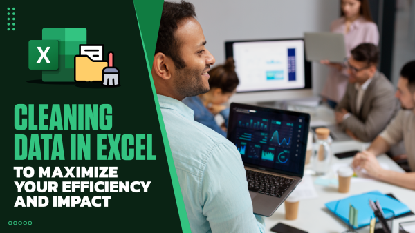 Cleaning Data in Excel to Maximize Your Efficiency and Impact