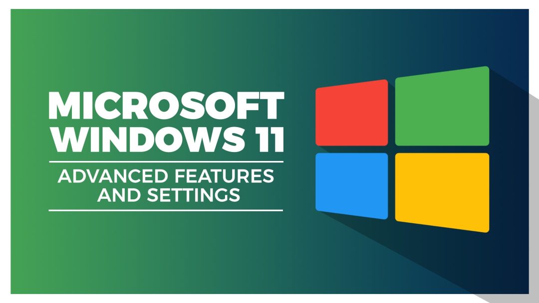 Microsoft Windows 11: Advanced Features and Settings