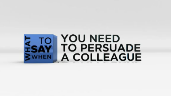 What to Say When - Team Building Series: What to Say When You Need to Persuade a Colleague