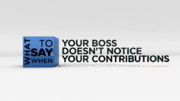 What to Say When - Conflict Resolution Series: Your Boss Doesn't Notice Your Contributions