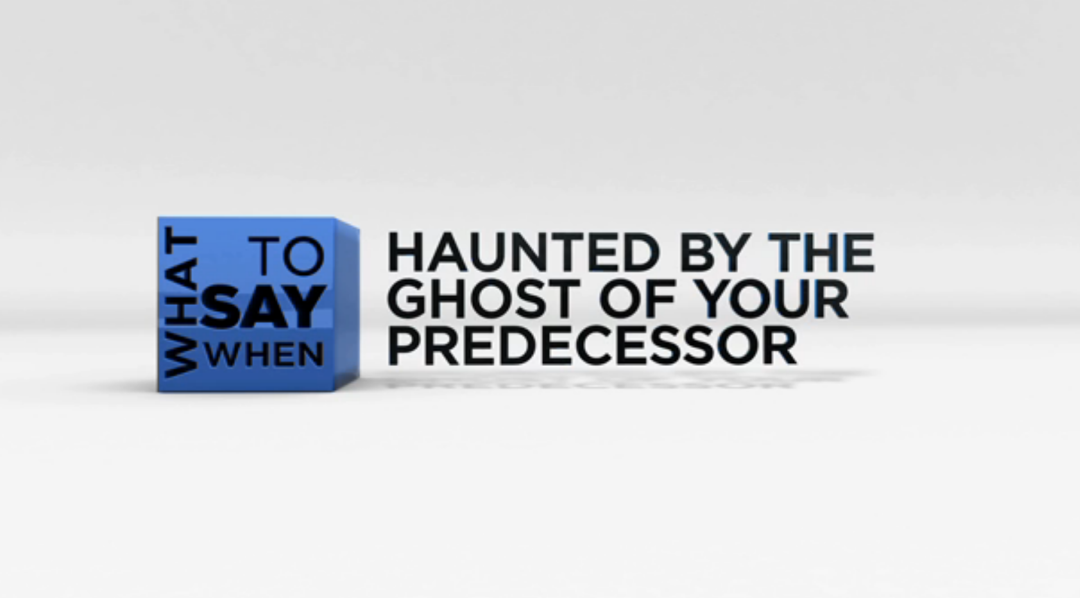 What to Say When - Mentoring Series: Haunted by the Ghost of Your Predecessor