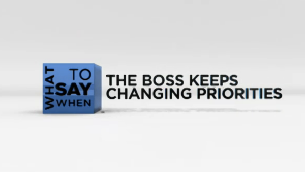 What to Say When - Conflict Resolution Series: The Boss Keeps Changing Priorities